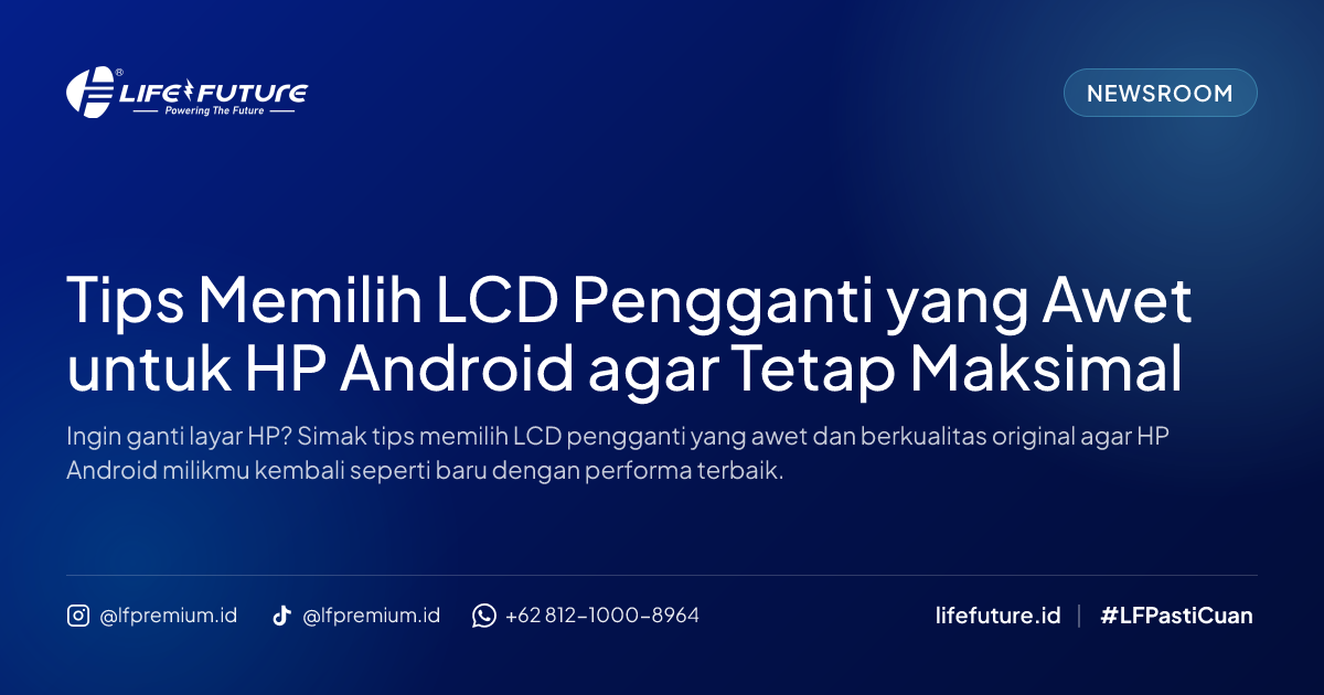 Tips Memilih LCD Pengganti yang Awet untuk HP Android agar Tetap Maksimal