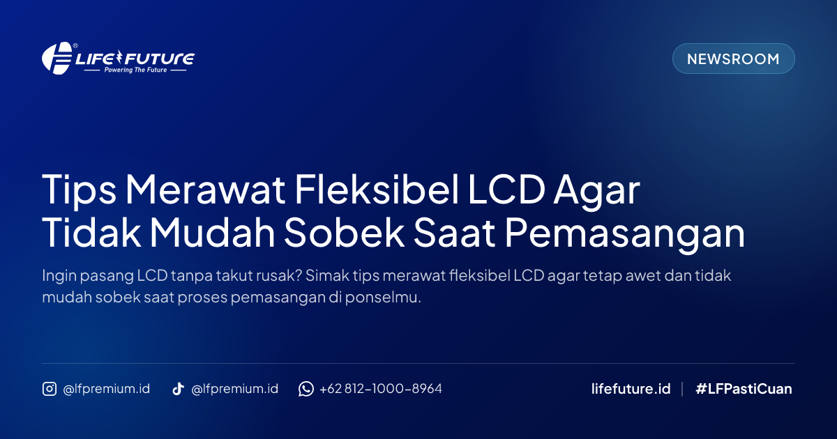 Tips Merawat Fleksibel LCD Agar Tidak Mudah Sobek Saat Pemasangan