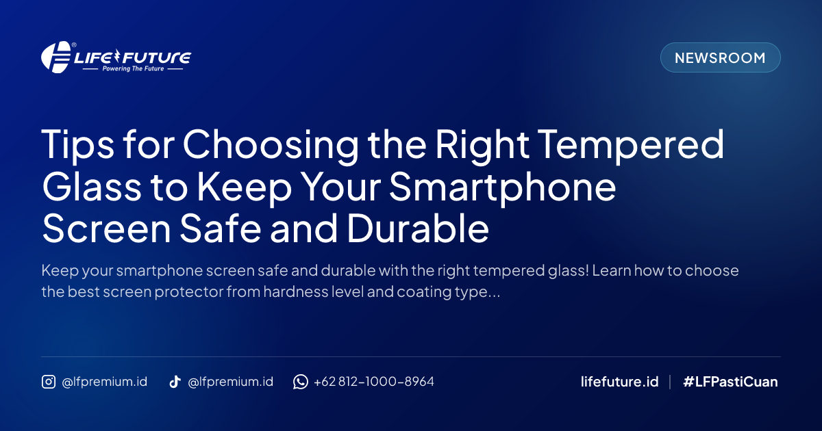 Tips for Choosing the Right Tempered Glass to Keep Your Smartphone Screen Safe and Durable