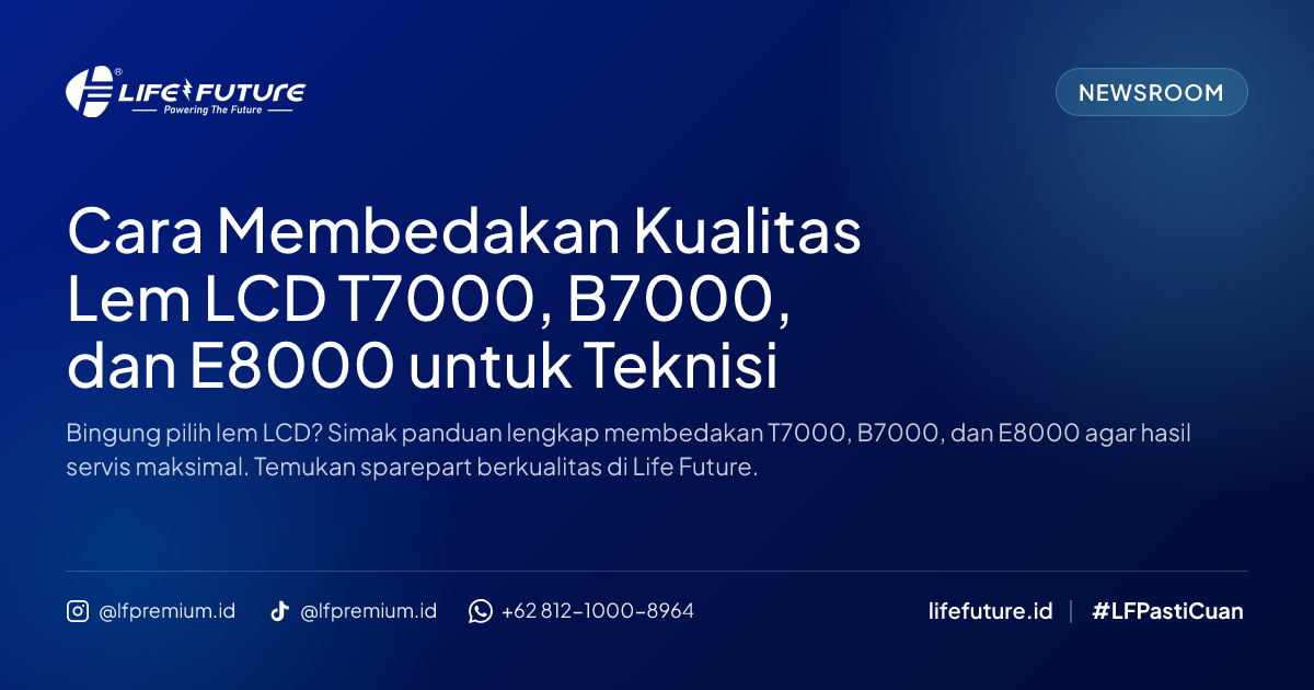 Cara Membedakan Kualitas Lem LCD T7000, B7000, dan E8000 untuk Teknisi
