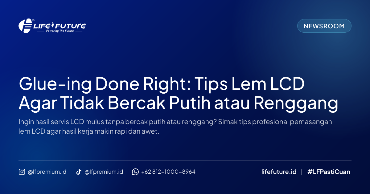 Glue-ing Done Right: Tips Lem LCD Agar Tidak Bercak Putih atau Renggang