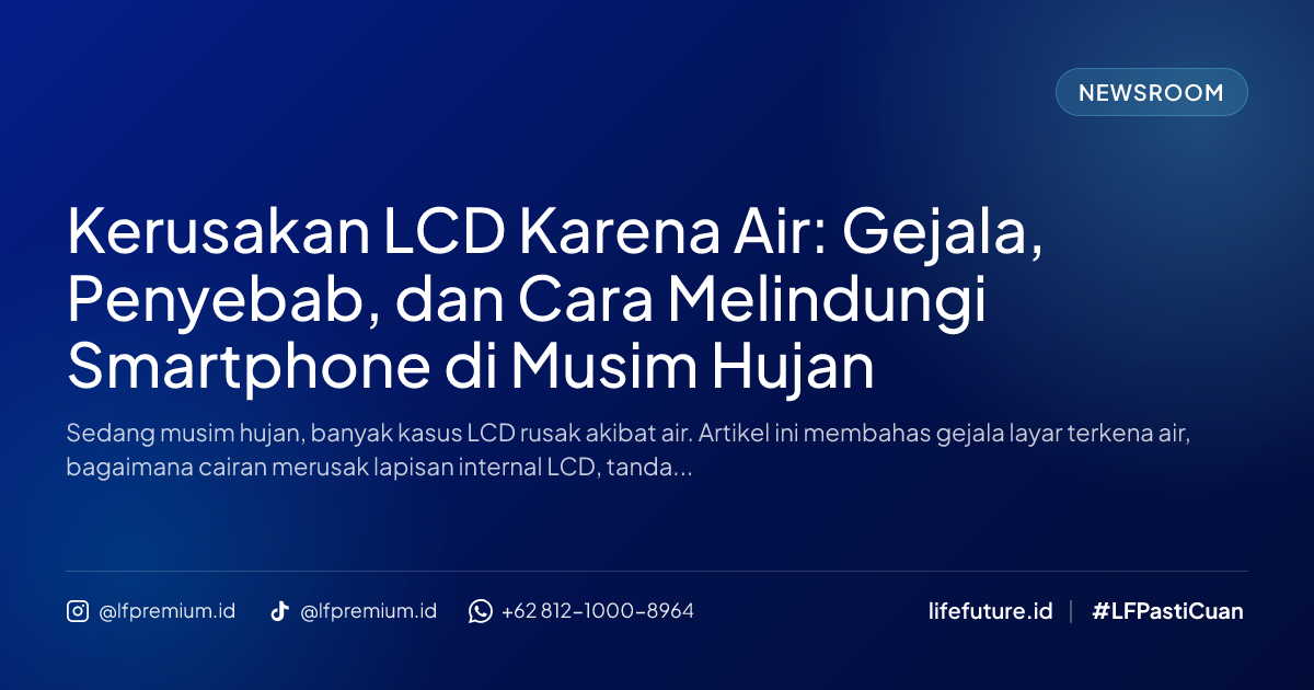 Kerusakan LCD Karena Air: Gejala, Penyebab, dan Cara Melindungi Smartphone di Musim Hujan