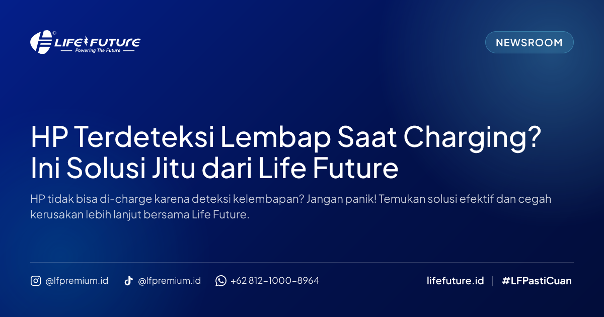 HP Terdeteksi Lembap Saat Charging? Ini Solusi Jitu dari Life Future