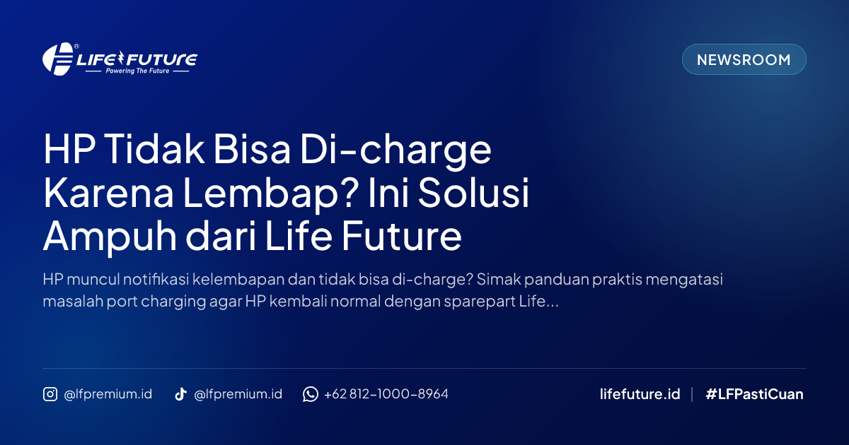 HP Tidak Bisa Di-charge Karena Lembap? Ini Solusi Ampuh dari Life Future