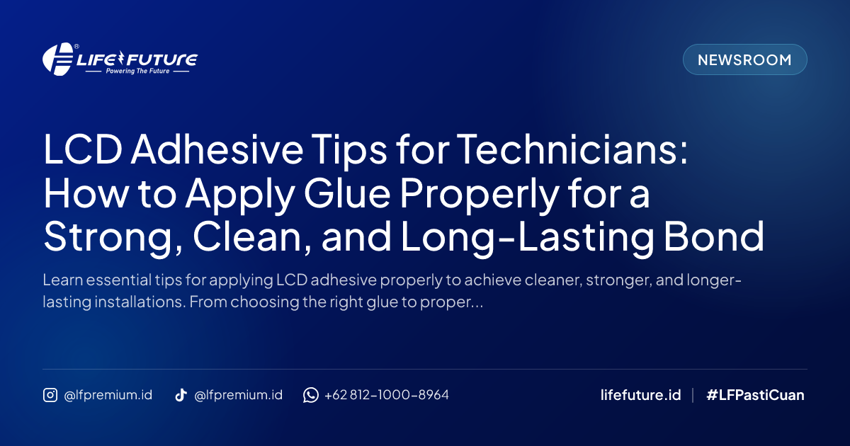 LCD Adhesive Tips for Technicians: How to Apply Glue Properly for a Strong, Clean, and Long-Lasting Bond