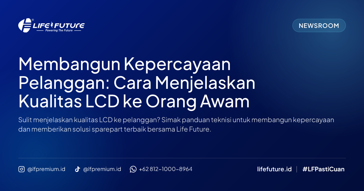 Membangun Kepercayaan Pelanggan: Cara Menjelaskan Kualitas LCD ke Orang Awam