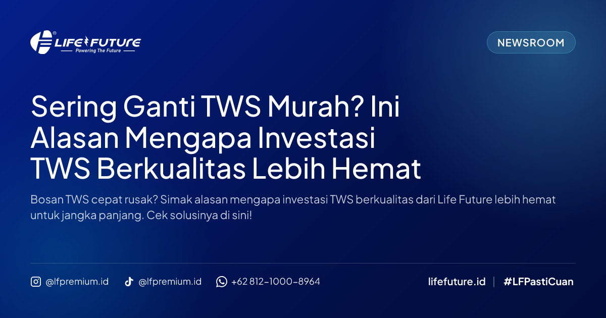 Sering Ganti TWS Murah? Ini Alasan Mengapa Investasi TWS Berkualitas Lebih Hemat