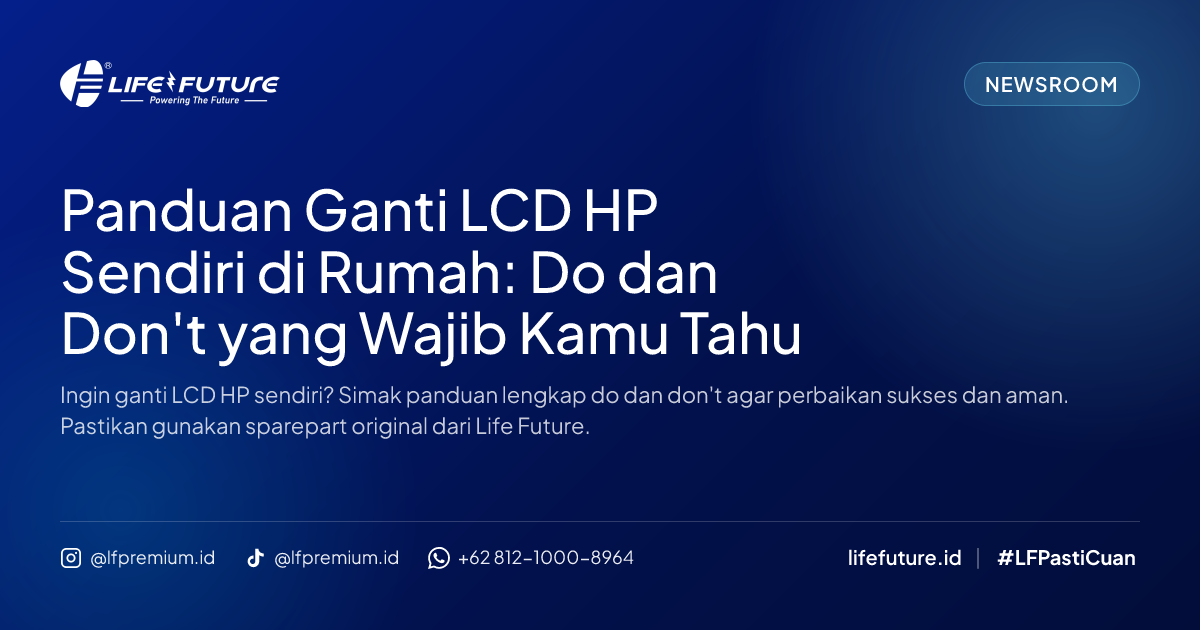 Panduan Ganti LCD HP Sendiri di Rumah: Do dan Don't yang Wajib Kamu Tahu