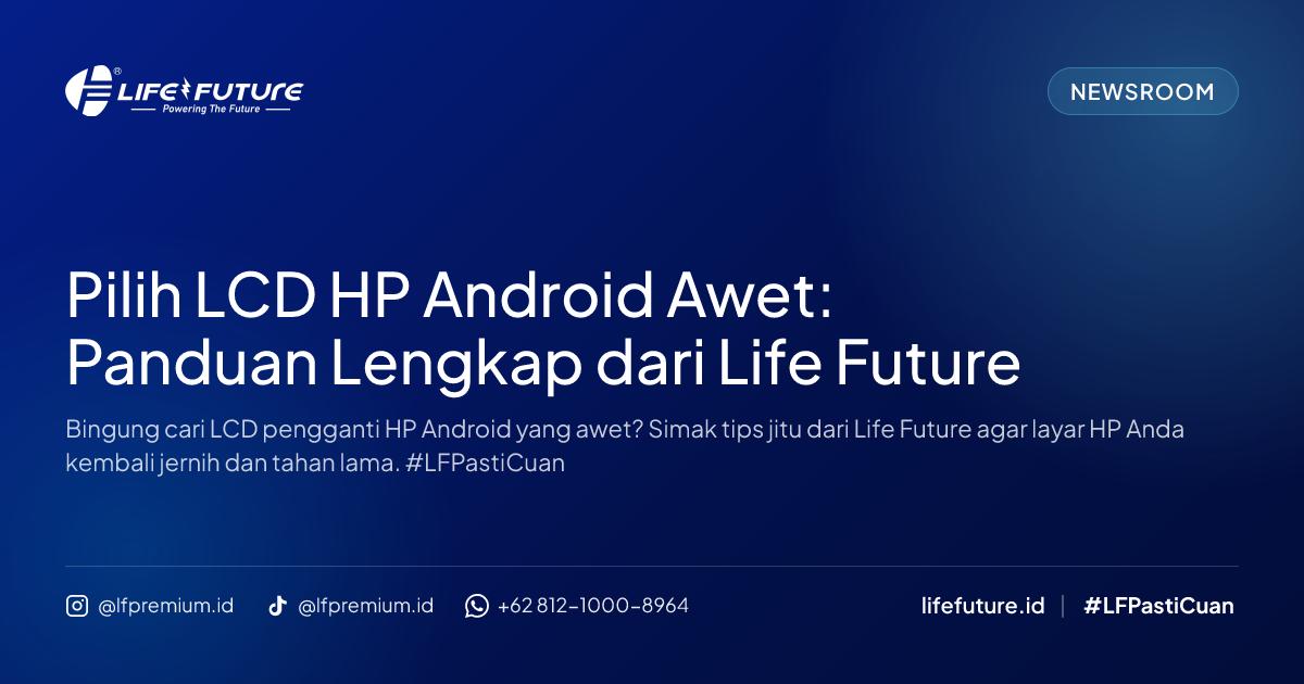 Pilih LCD HP Android Awet: Panduan Lengkap dari Life Future