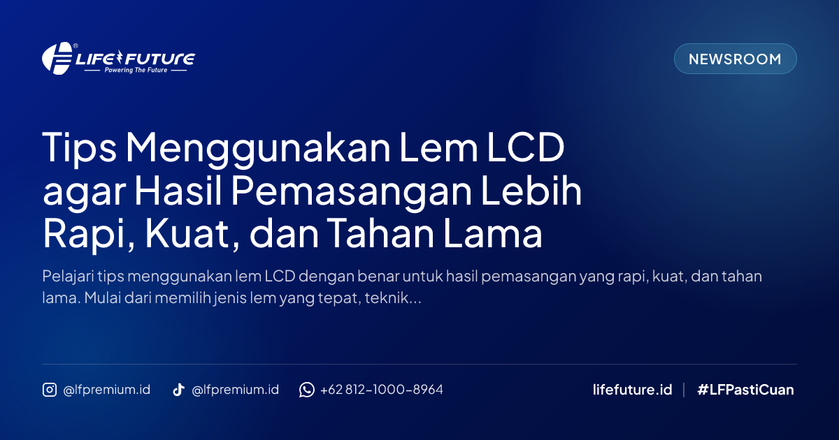 Tips Menggunakan Lem LCD agar Hasil Pemasangan Lebih Rapi, Kuat, dan Tahan Lama